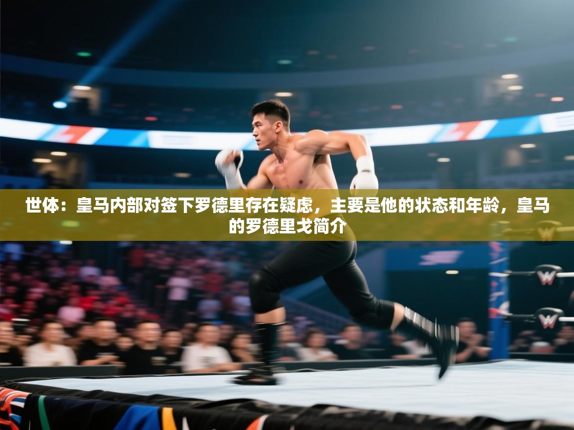 蓝鲸体育直播平台-世体：皇马内部对签下罗德里存在疑虑，主要是他的状态和年龄，皇马的罗德里戈简介  第2张