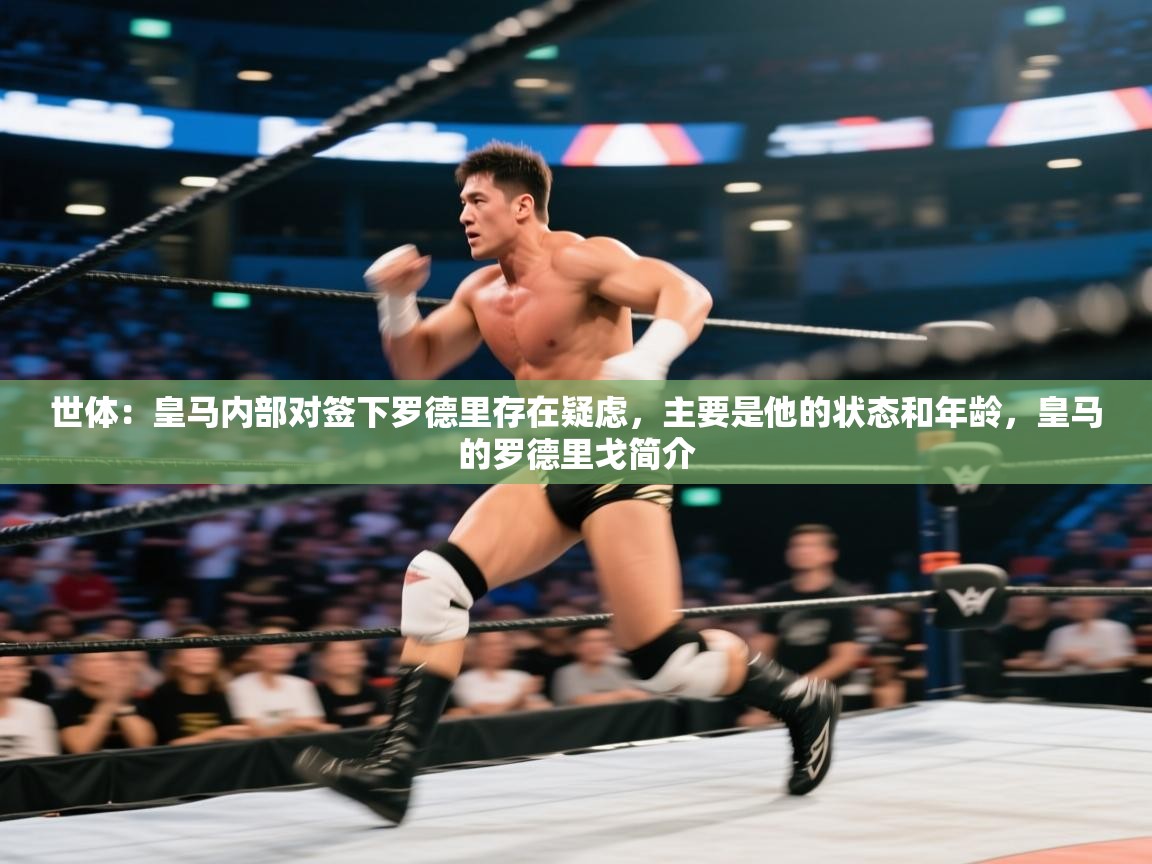 蓝鲸体育直播平台-世体：皇马内部对签下罗德里存在疑虑，主要是他的状态和年龄，皇马的罗德里戈简介  第1张