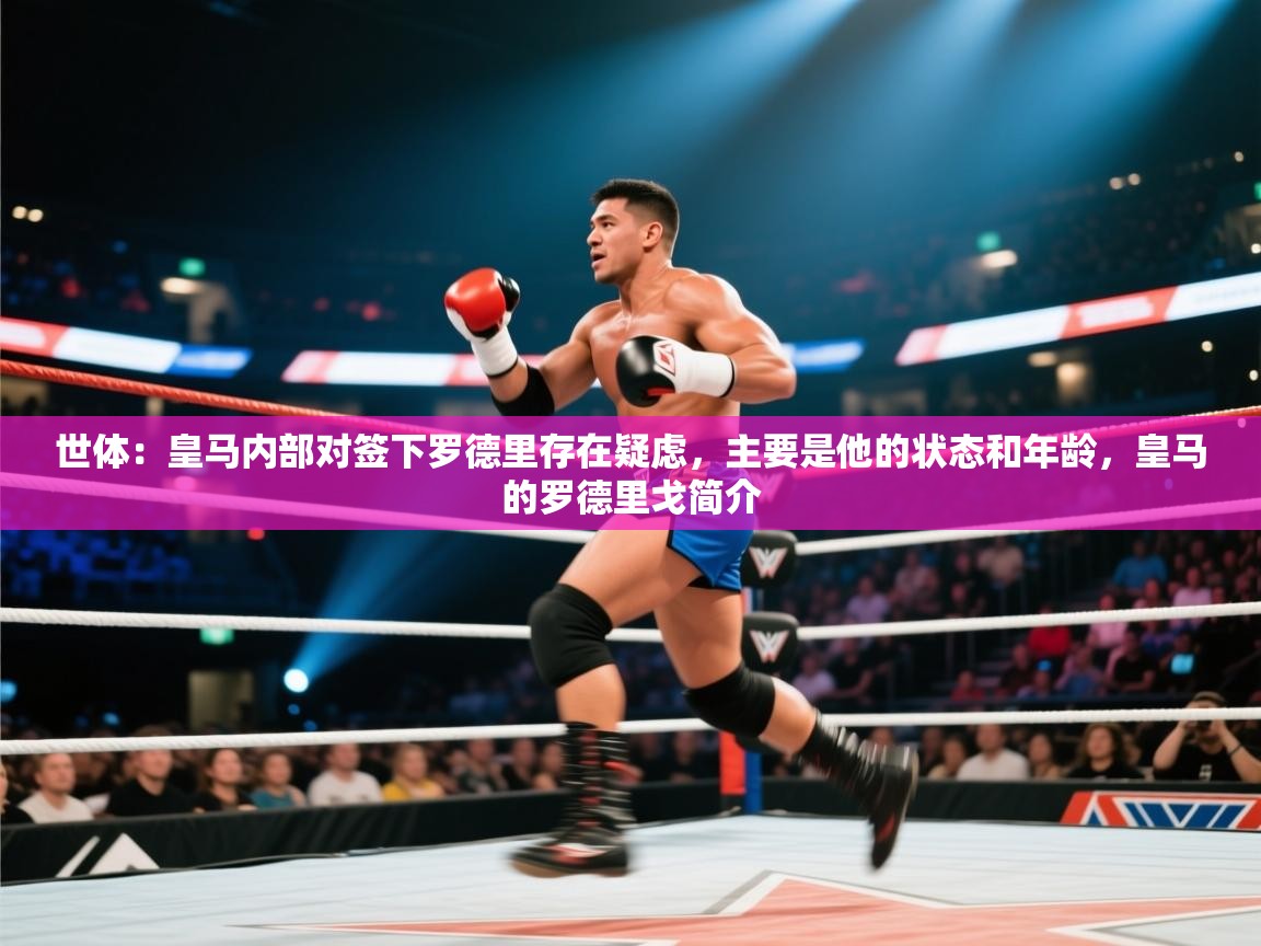 蓝鲸体育直播平台-世体：皇马内部对签下罗德里存在疑虑，主要是他的状态和年龄，皇马的罗德里戈简介  第3张