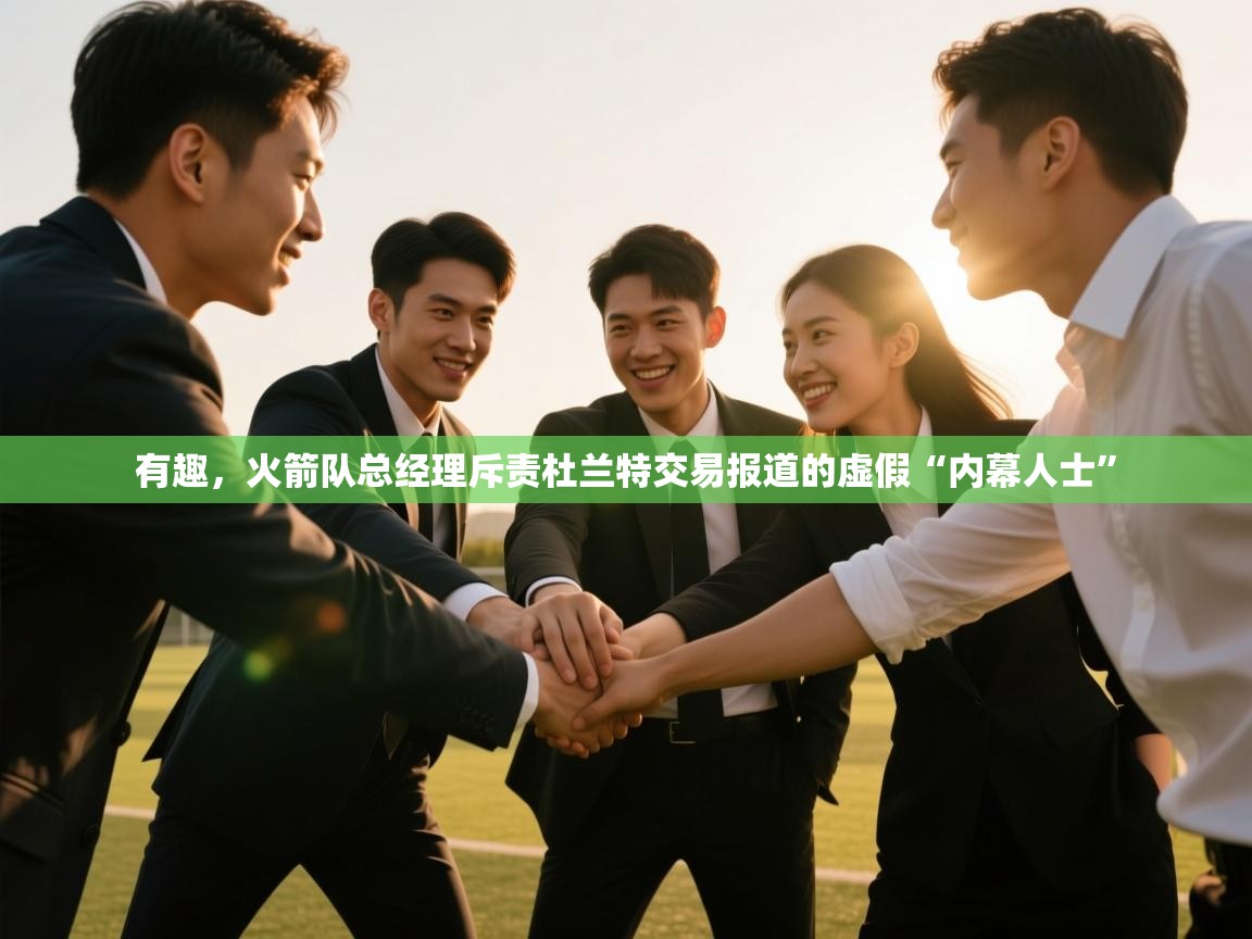 蓝鲸体育app下载官网-有趣,火箭队总经理斥责杜兰特交易报道的虚假“内幕人士” 第4张