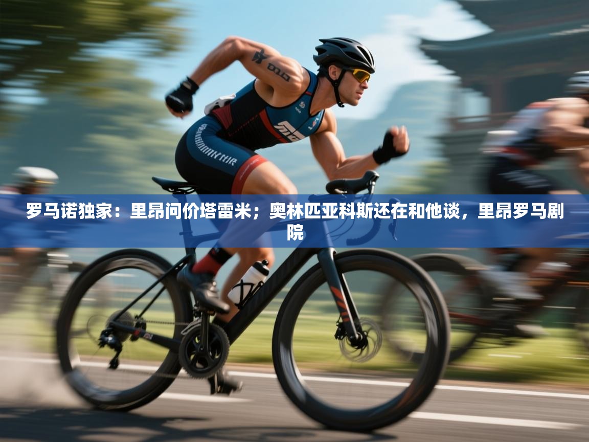 蓝鲸体育在线直播-罗马诺独家：里昂问价塔雷米；奥林匹亚科斯还在和他谈，里昂罗马剧院  第1张