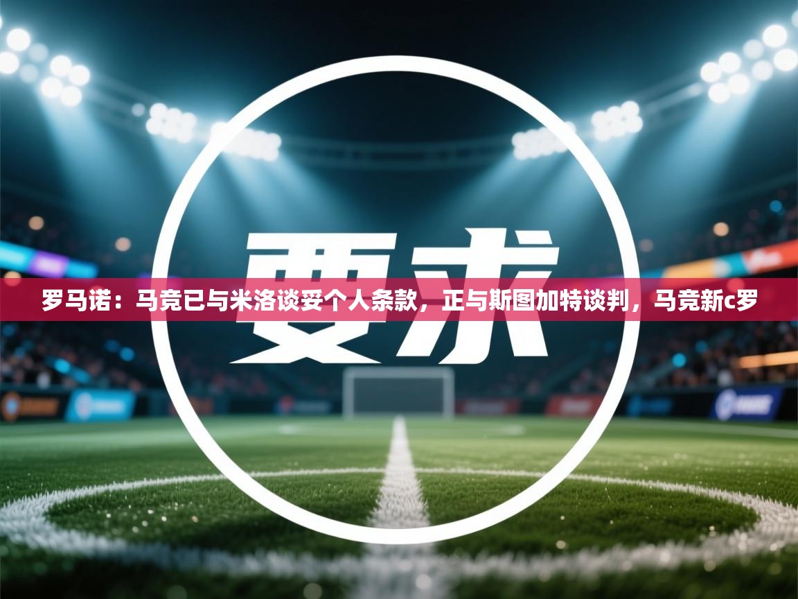 蓝鲸体育直播电脑版-罗马诺:马竞已与米洛谈妥个人条款,正与斯图加特谈判,马竞新c罗 第1张
