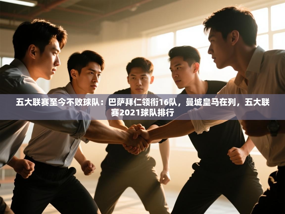 蓝鲸体育足球直播在线观看-五大联赛至今不败球队:巴萨拜仁领衔16队,曼城皇马在列,五大联赛2021球队排行 第1张