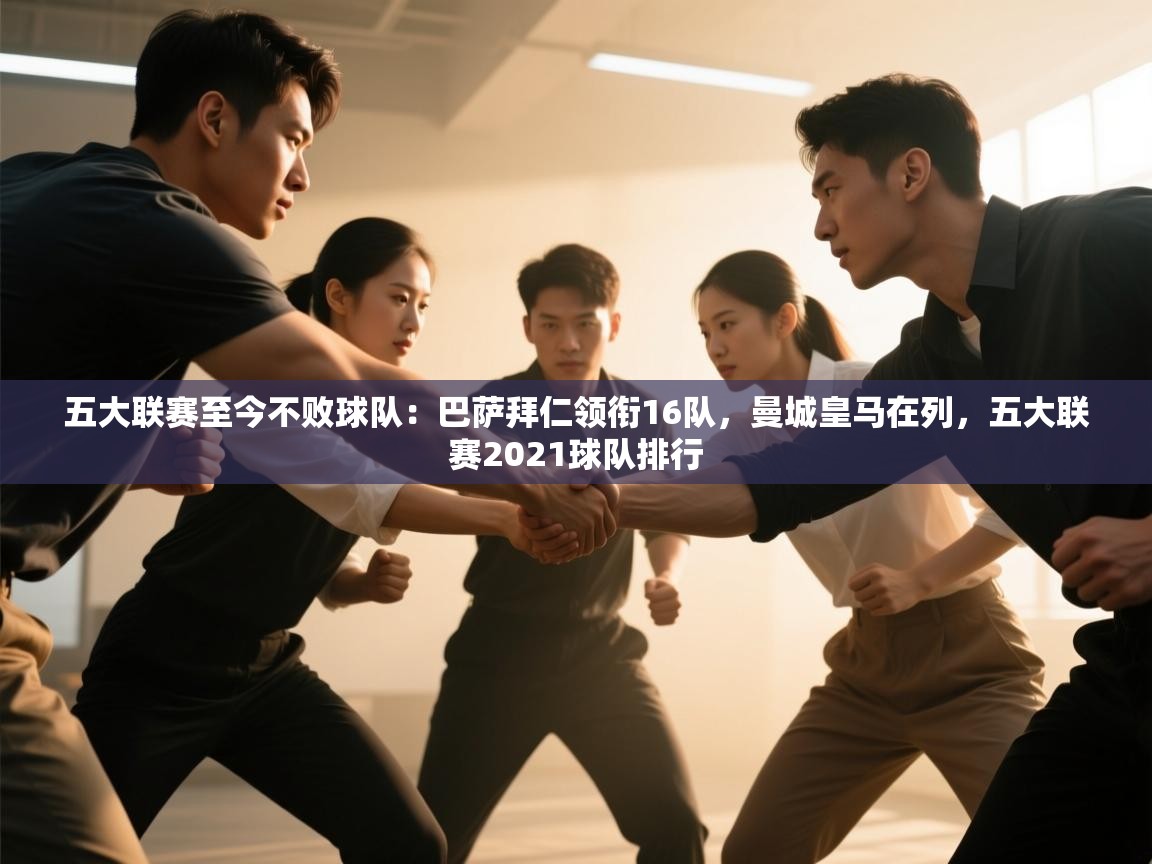 蓝鲸体育足球直播在线观看-五大联赛至今不败球队:巴萨拜仁领衔16队,曼城皇马在列,五大联赛2021球队排行 第2张