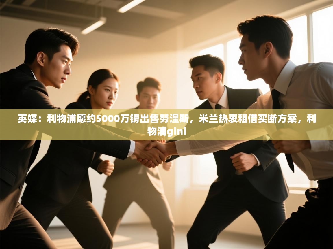 蓝鲸体育在线直播免费观看-英媒：利物浦愿约5000万镑出售努涅斯，米兰热衷租借买断方案，利物浦gini  第1张