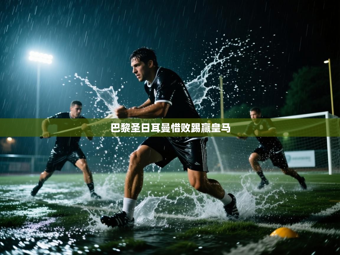 蓝鲸体育网页-巴黎圣日耳曼惜败踢赢皇马  第1张