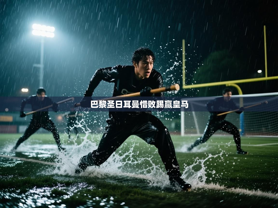 蓝鲸体育网页-巴黎圣日耳曼惜败踢赢皇马  第3张