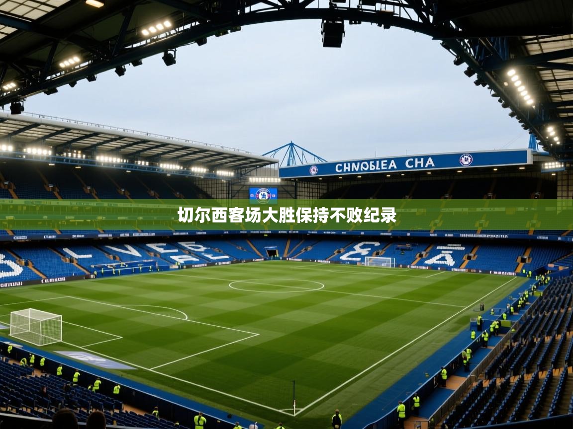 蓝鲸体育在线直播-切尔西客场大胜保持不败纪录 第1张