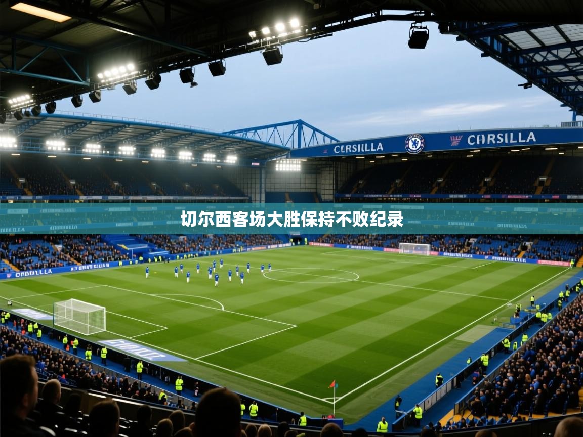 蓝鲸体育在线直播-切尔西客场大胜保持不败纪录 第3张