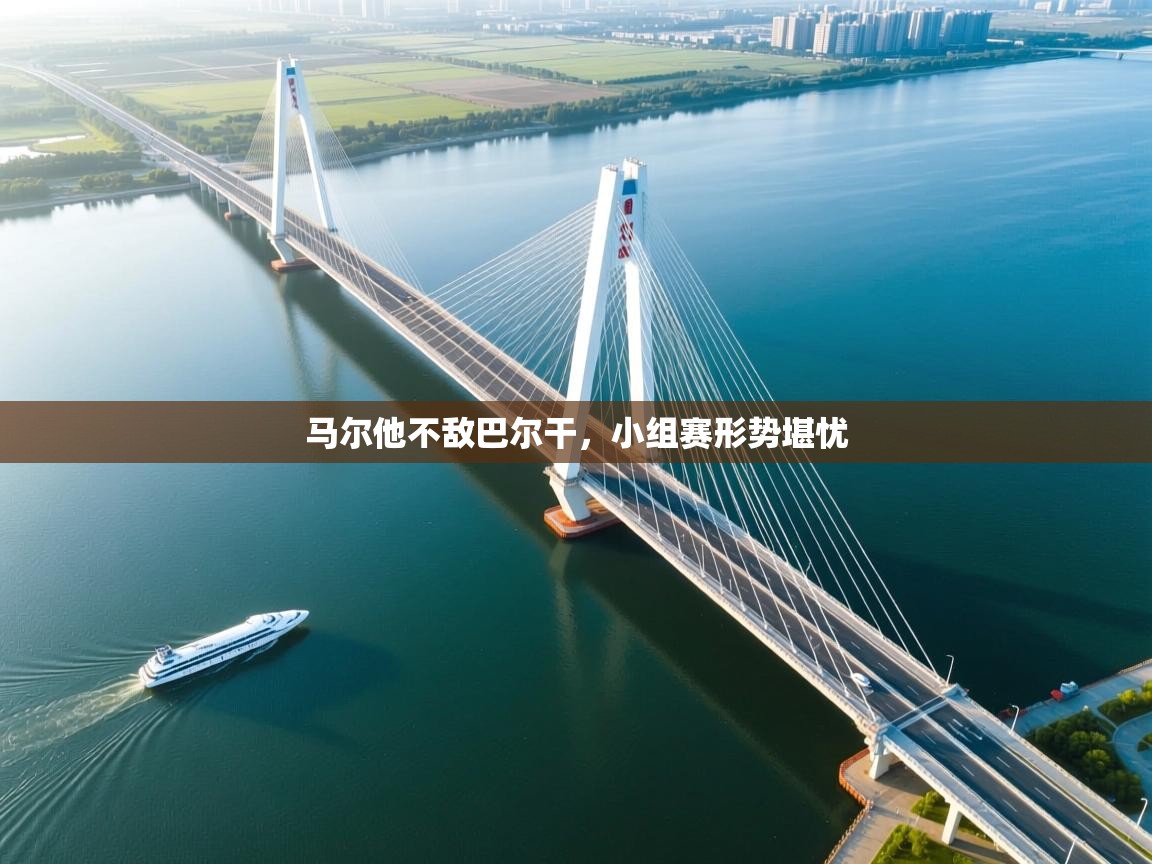 蓝鲸体育电脑版下载官网-马尔他不敌巴尔干，小组赛形势堪忧  第1张